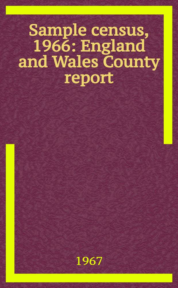 Sample census, 1966 : England and Wales County report (Laid before Parliament pursuant to Section 4 (1), Census act, 1920). [22] : Glamorgan