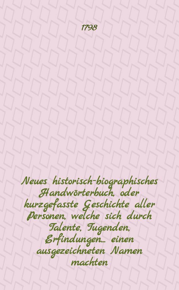Neues historisch-biographisches Handwörterbuch, oder kurzgefasste Geschichte aller Personen, welche sich durch Talente, Tugenden, Erfindungen ... einen ausgezeichneten Namen machten. 6. Th. : PE - SAL