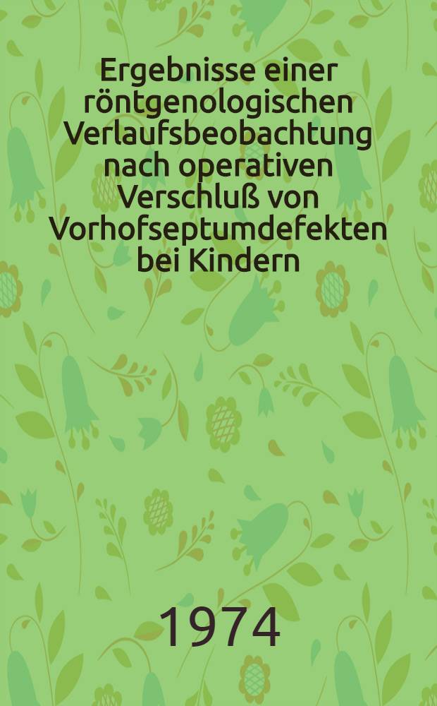 Ergebnisse einer röntgenologischen Verlaufsbeobachtung nach operativen Verschluß von Vorhofseptumdefekten bei Kindern : Inaug.-Diss. ... der ... Med. Fak. der ... Univ. Erlangen-Nürnberg