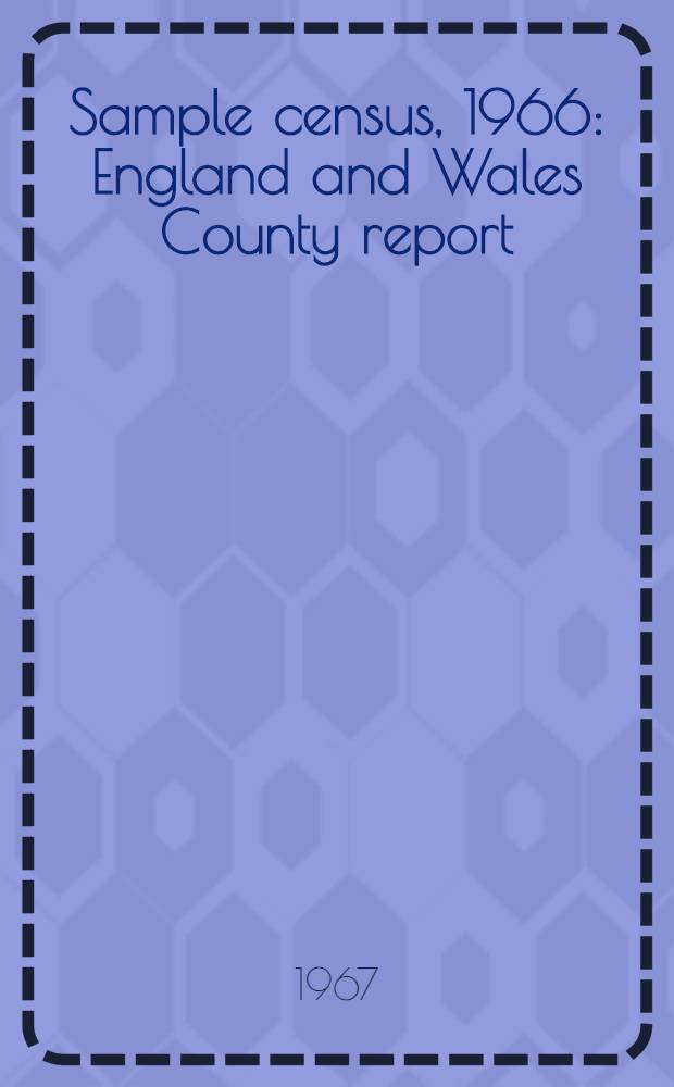 Sample census, 1966 : England and Wales County report (Laid before Parliament pursuant to Section 4 (1), Census act, 1920). [35] : Lincolnshire (Parts of Lindsey excluding Lincoln C. B.)