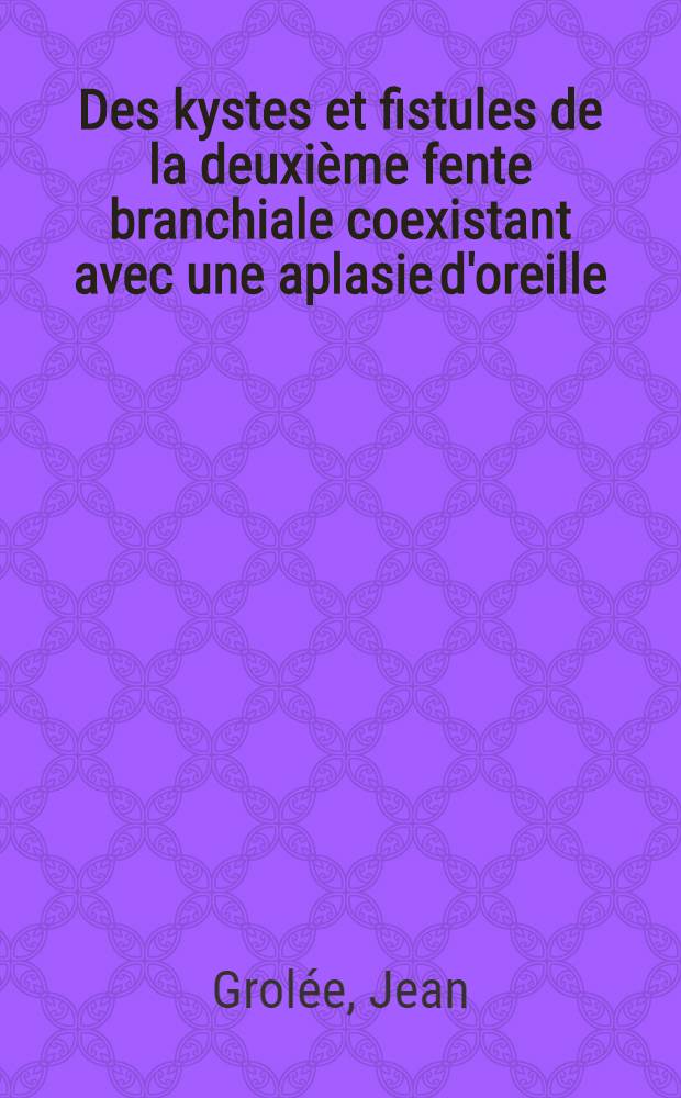 Des kystes et fistules de la deuxième fente branchiale coexistant avec une aplasie d'oreille : Thèse pour le doctorat en méd. (diplôme d'État)