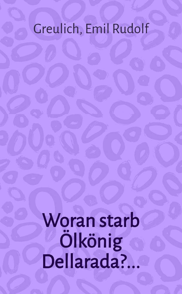 Woran starb Ölkönig Dellarada? ...