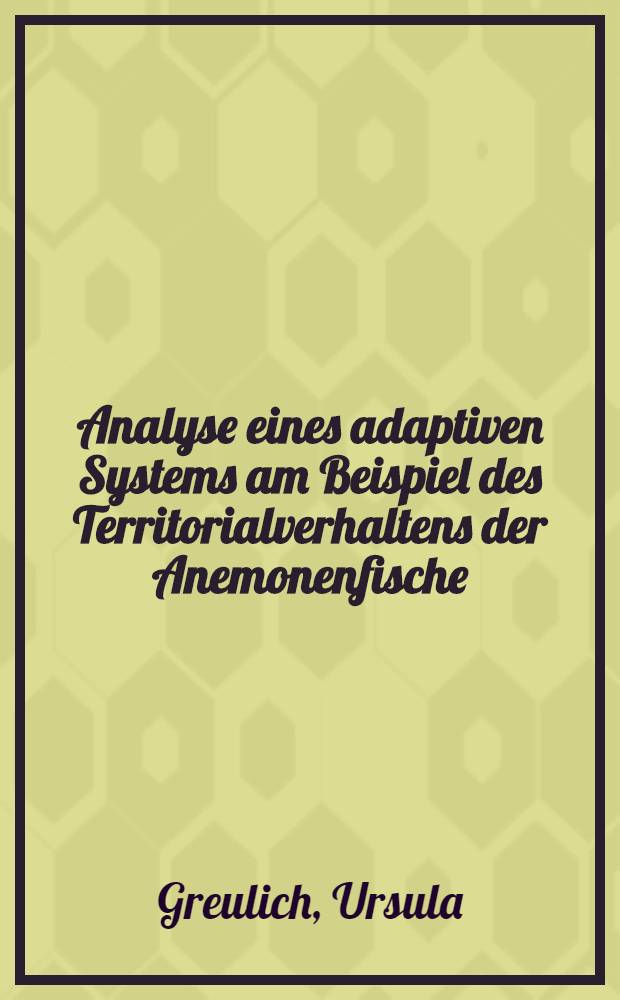 Analyse eines adaptiven Systems am Beispiel des Territorialverhaltens der Anemonenfische : Inaug.-Diss