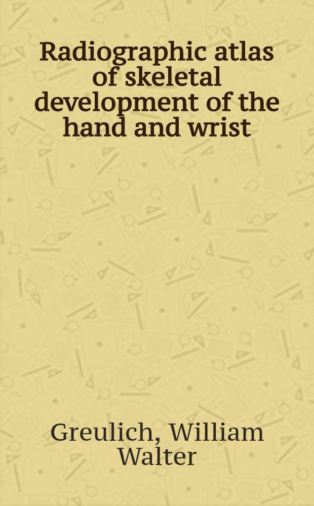 Radiographic atlas of skeletal development of the hand and wrist : Based on the brush foundation study of human growth and development, initiated by T. Wingate Todd, prof. ..