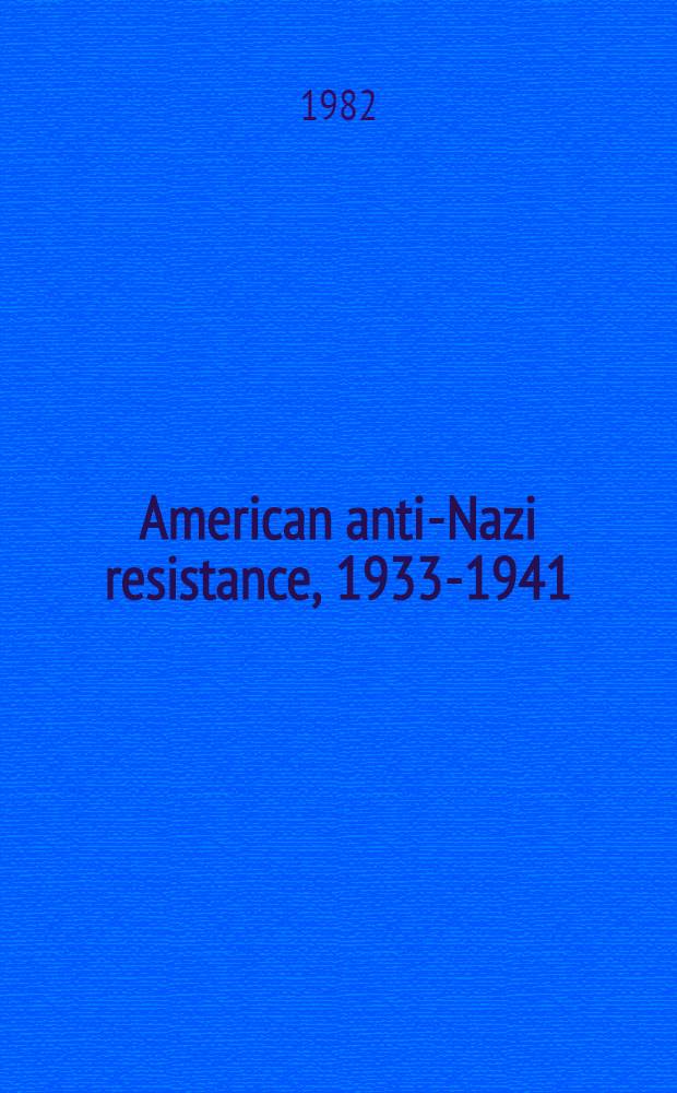 American anti-Nazi resistance, 1933-1941 : An hist. analysis