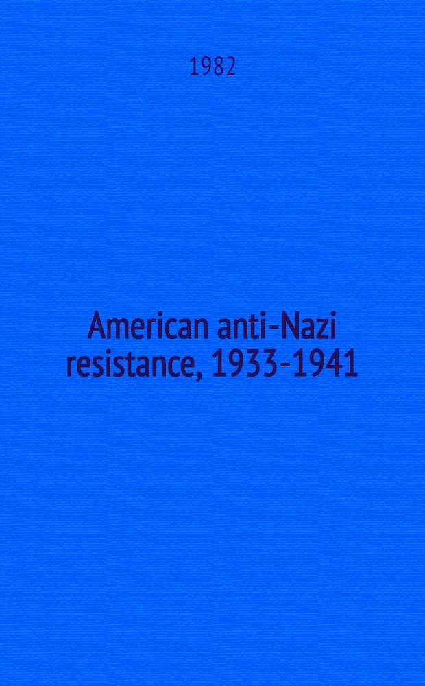 American anti-Nazi resistance, 1933-1941 : An hist. analysis