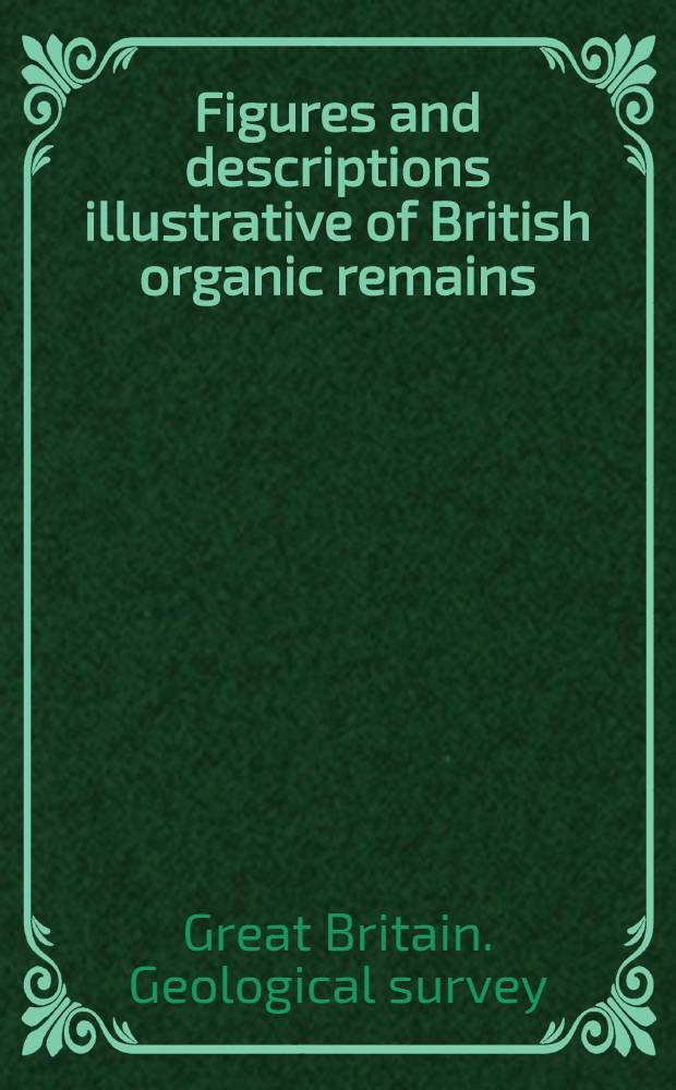 Figures and descriptions illustrative of British organic remains : Decade 1-10