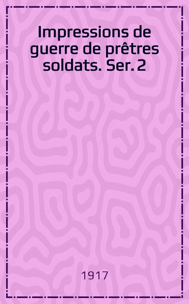Impressions de guerre de prêtres soldats. Ser. 2 : Images de la grande guerre