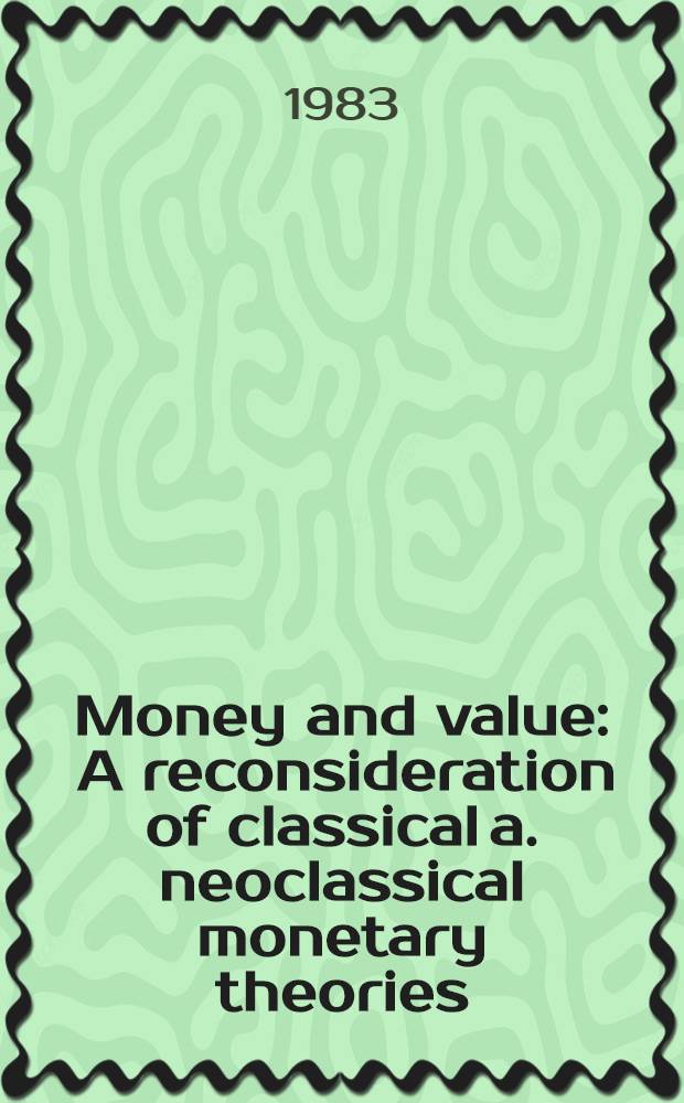 Money and value : A reconsideration of classical a. neoclassical monetary theories