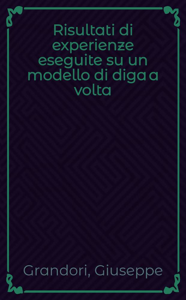 Risultati di experienze eseguite su un modello di diga a volta