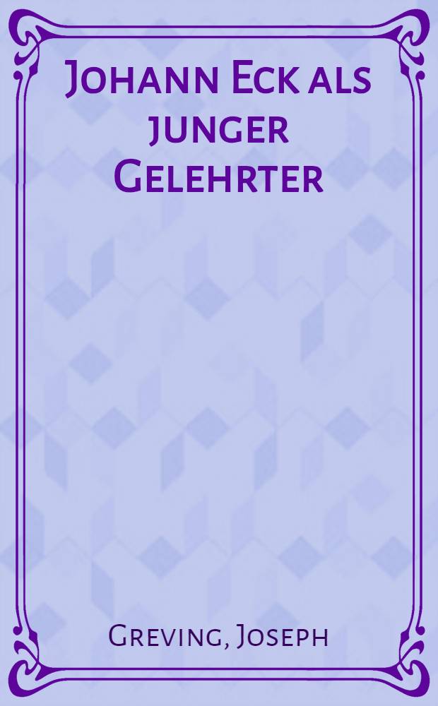 Johann Eck als junger Gelehrter : Eine literar- und dogmengeschichtliche Untersuchung über seinen "Chrysopassus praedestinationis" aus dem Jahre 1514