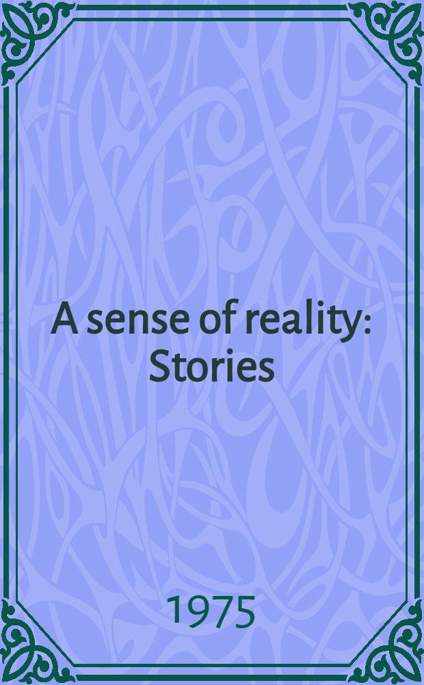 A sense of reality : Stories