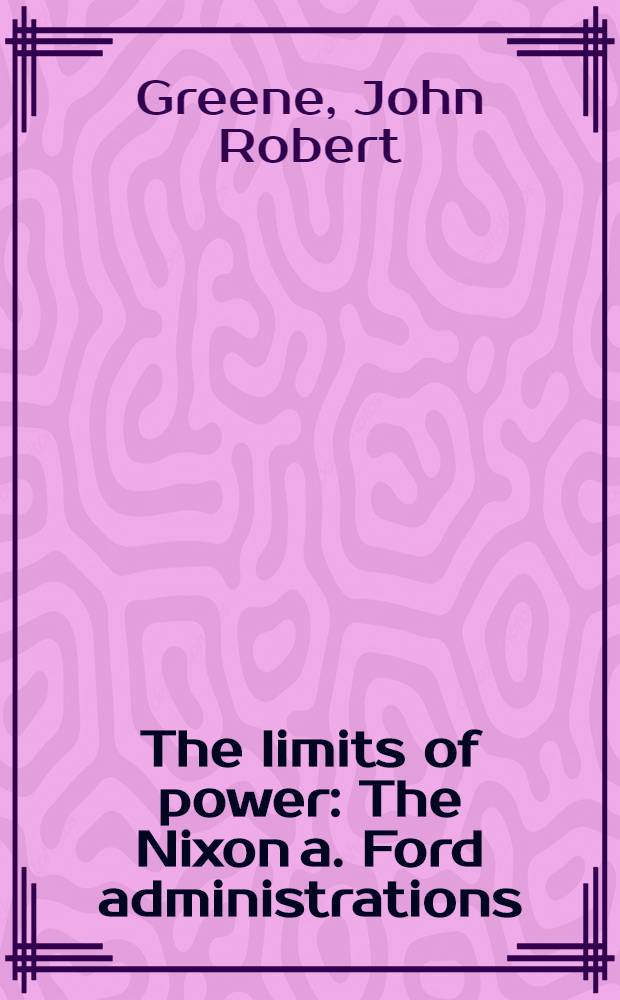 The limits of power : The Nixon a. Ford administrations