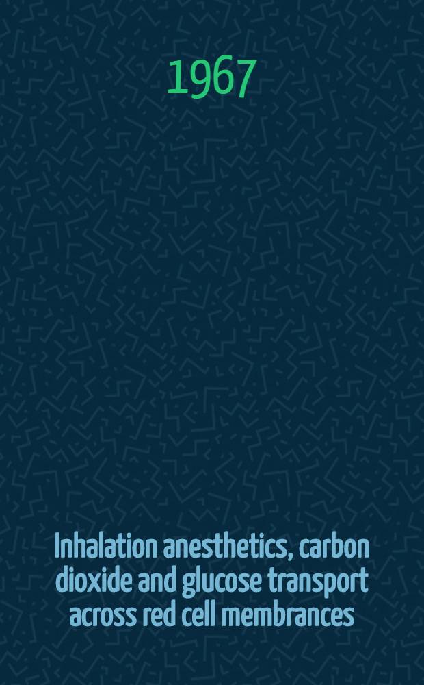 Inhalation anesthetics, carbon dioxide and glucose transport across red cell membrances