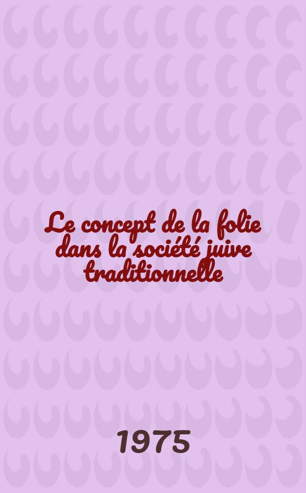 Le concept de la folie dans la société juive traditionnelle : Thèse ..