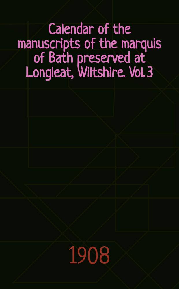Calendar of the manuscripts of the marquis of Bath preserved at Longleat, Wiltshire. Vol. 3 : Prior papers