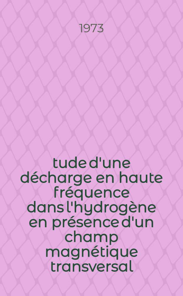 Étude d'une décharge en haute fréquence dans l'hydrogène en présence d'un champ magnétique transversal : Thèse