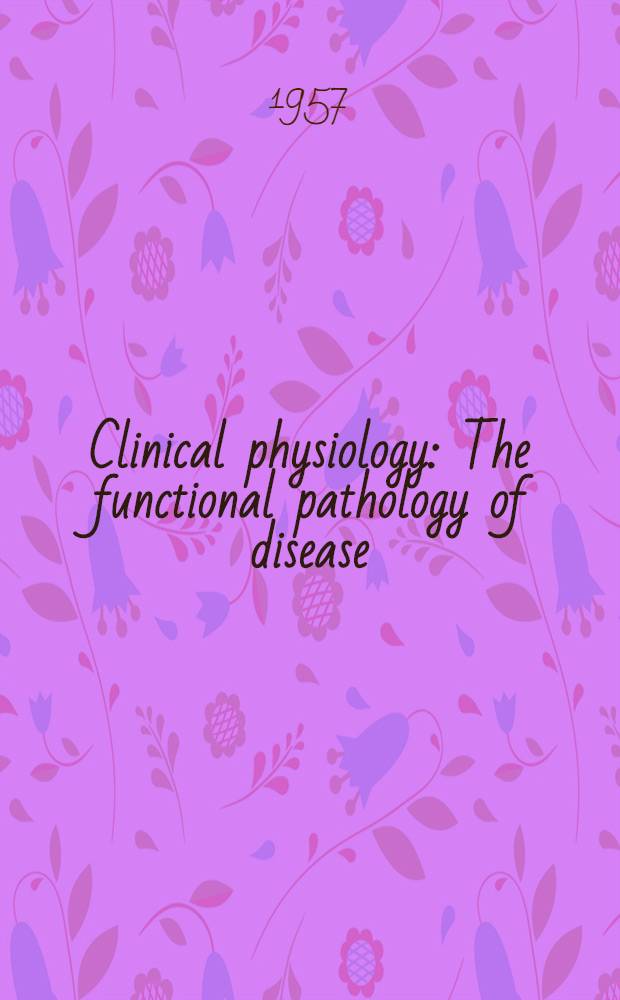 Clinical physiology : The functional pathology of disease
