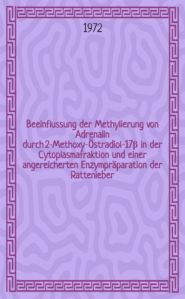 Beeinflussung der Methylierung von Adrenalin durch 2-Methoxy-Östradiol-17β in der Cytoplasmafraktion und einer angereicherten Enzympräparation der Rattenleber : Inaug.-Diss. ... der ... Med. Fak. der ... Univ. zu Bonn