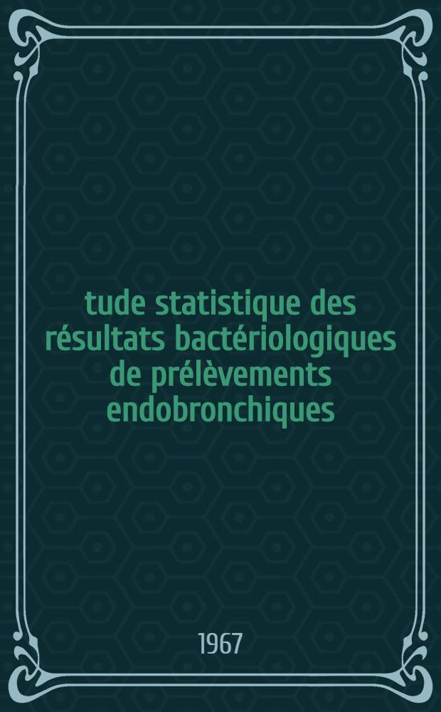 &Eacute;tude statistique des r&eacute;sultats bact&eacute;riologiques de pr&eacute;l&egrave;vements endobronchiques : Th&egrave;se ..