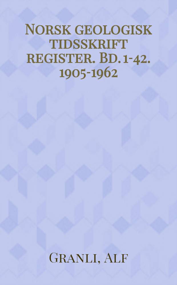 Norsk geologisk tidsskrift register. Bd. 1-42. 1905-1962