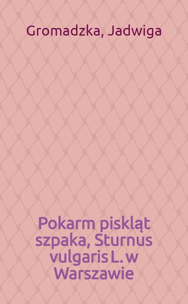 Pokarm piskląt szpaka, Sturnus vulgaris L. w Warszawie
