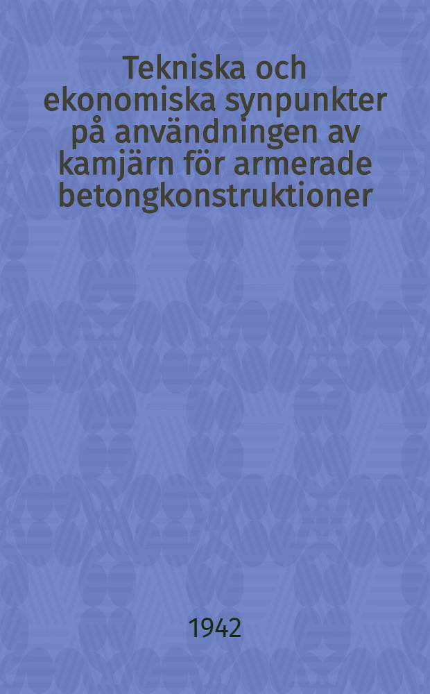 Tekniska och ekonomiska synpunkter på användningen av kamjärn för armerade betongkonstruktioner