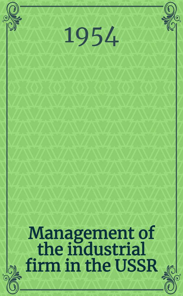 Management of the industrial firm in the USSR : A study in Soviet economic planning