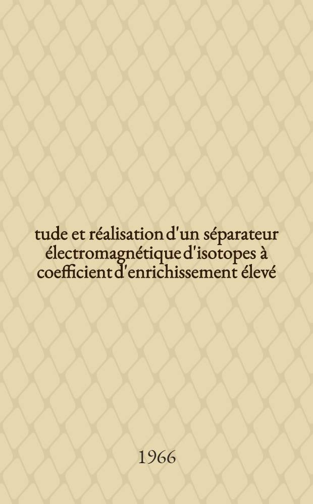 &Eacute;tude et r&eacute;alisation d'un s&eacute;parateur &eacute;lectromagn&eacute;tique d'isotopes &agrave; coefficient d'enrichissement &eacute;lev&eacute;: 1-re th&egrave;se; Propositions donn&eacute;es par la Facult&eacute;: 2-e th&egrave;se: Th&egrave;ses pr&eacute;sent&eacute;es &agrave; la Facult&eacute; des sciences de l'Univ. de Grenoble ... / par Paul Griboval ..