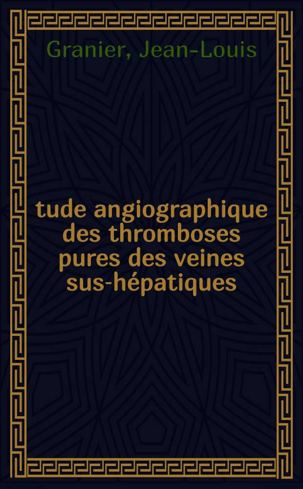 Étude angiographique des thromboses pures des veines sus-hépatiques : À propos de 4 observations : Thèse ..