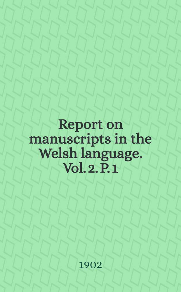 Report on manuscripts in the Welsh language. Vol. 2. P. 1 : Jesus College, Oxford; Free library, Cardiff; Havod; Wrexham; Lianwrin; Merthyr; Aberdâr