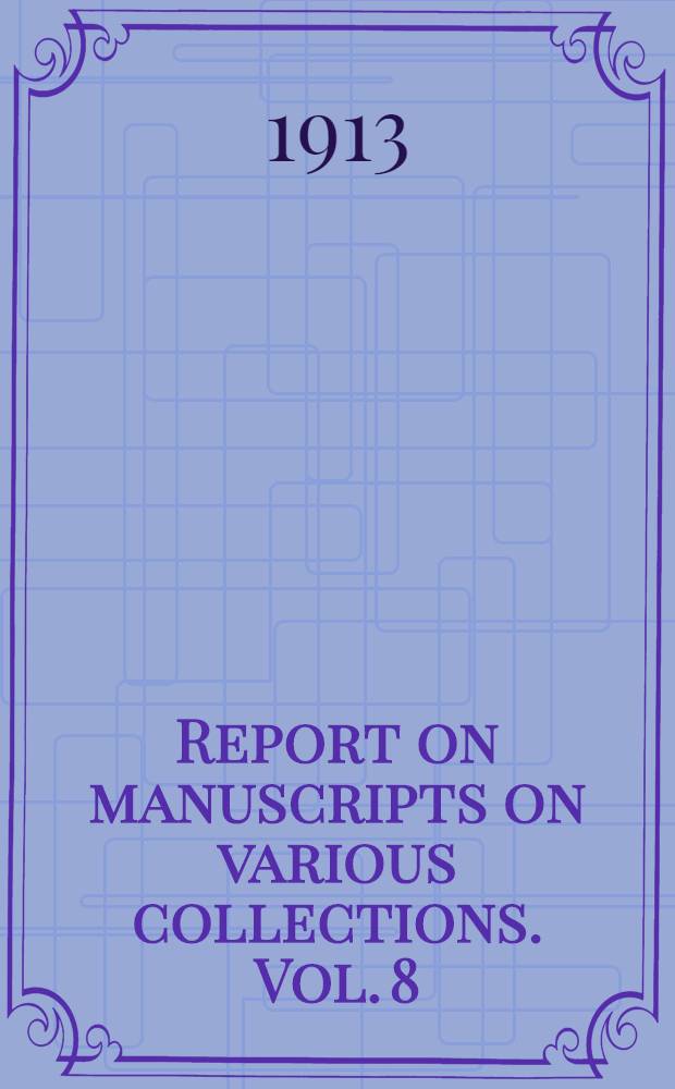 Report on manuscripts on various collections. Vol. 8 : The manuscripts of hon. Frederick Lindley Wood, M. L. S. Clements, S. Philip Unwin ...