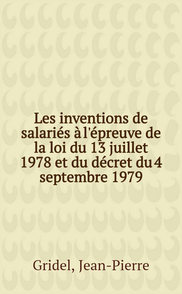 Les inventions de salari&eacute;s &agrave; l'&eacute;preuve de la loi du 13 juillet 1978 et du d&eacute;cret du 4 septembre 1979