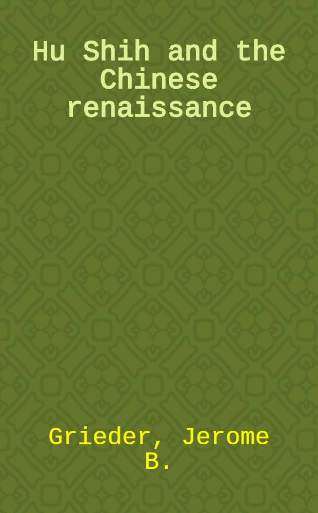Hu Shih and the Chinese renaissance : Liberalism in the Chinese Revolution, 1917-1937