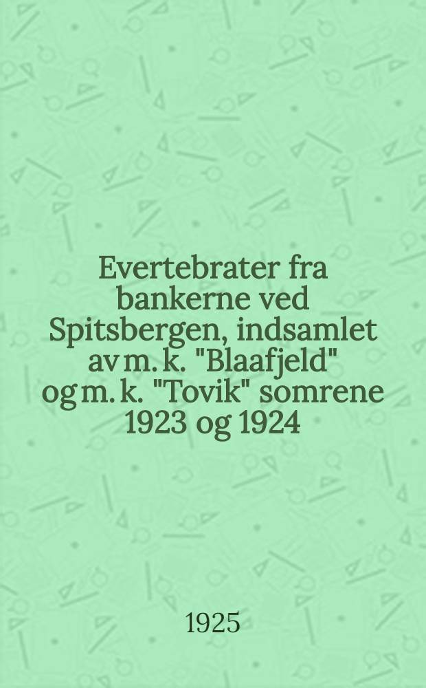 Evertebrater fra bankerne ved Spitsbergen, indsamlet av m. k. "Blaafjeld" og m. k. "Tovik" somrene 1923 og 1924 : (Fiskenæring og bundfauna)