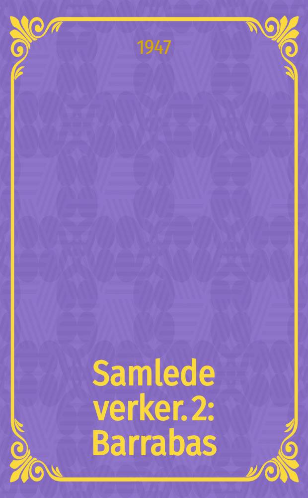 Samlede verker. 2 : Barrabas ; Vår ære og vår makt ; Men i morgen ; Nederlaget ; De unge døde