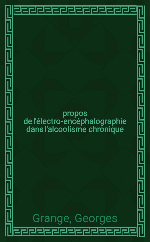 À propos de l'électro-encéphalographie dans l'alcoolisme chronique : Thèse ..