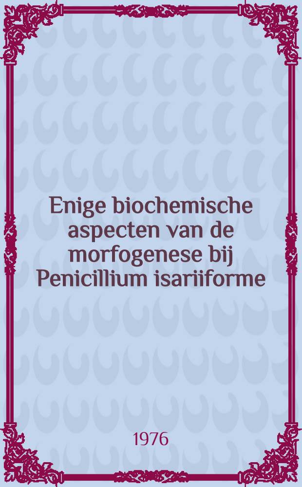 Enige biochemische aspecten van de morfogenese bij Penicillium isariiforme : Acad. proefschr. ... aan de Univ. van Amsterdam ... te verdedigen ..