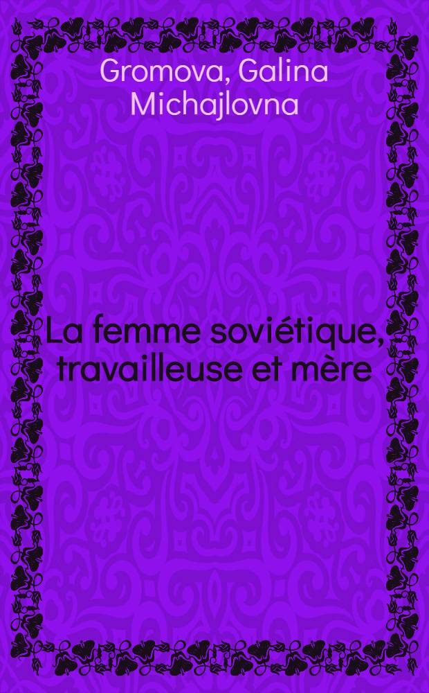 La femme soviétique, travailleuse et mère