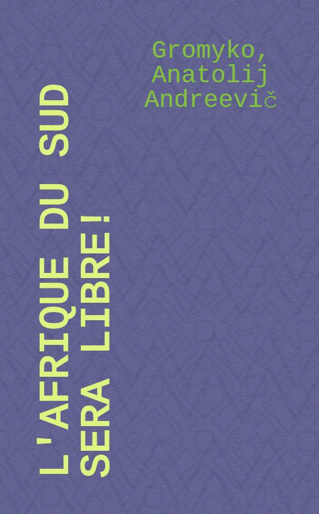 L'Afrique du Sud sera libre! : (Problèmes du Sud de l'Afrique)