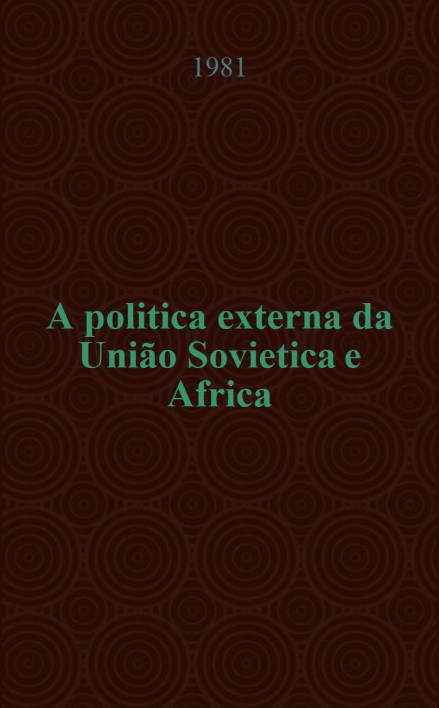 A politica externa da União Sovietica e Africa : Discurso na conf. ci.-polit. sov.-afr. "Pela paz e o progresso social", Moscovo, 13-16 de out. de 1981