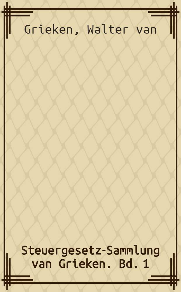 Steuergesetz-Sammlung van Grieken. Bd. 1 : Einkommensteuergesetz
