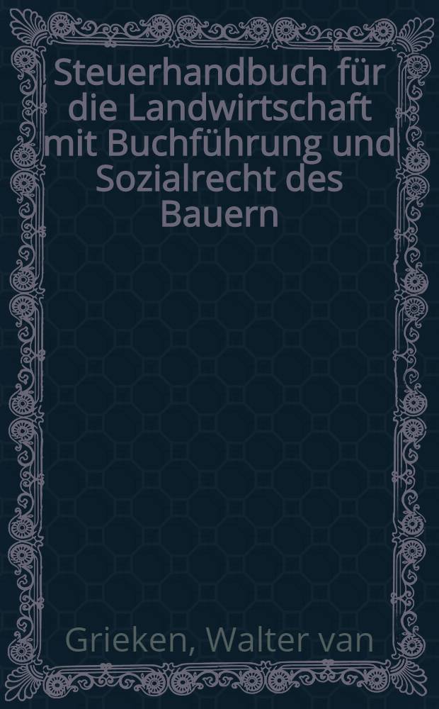 Steuerhandbuch für die Landwirtschaft mit Buchführung und Sozialrecht des Bauern : Ein Nachschlagwerk für alle bäuerlichen Wirtschaften, landwirtschaftlichen Schulen und Buchstellen, volkseigene Güter, Finanz- und Steuerämten, Wirtschafts- und Steuerberater sowie Behörden