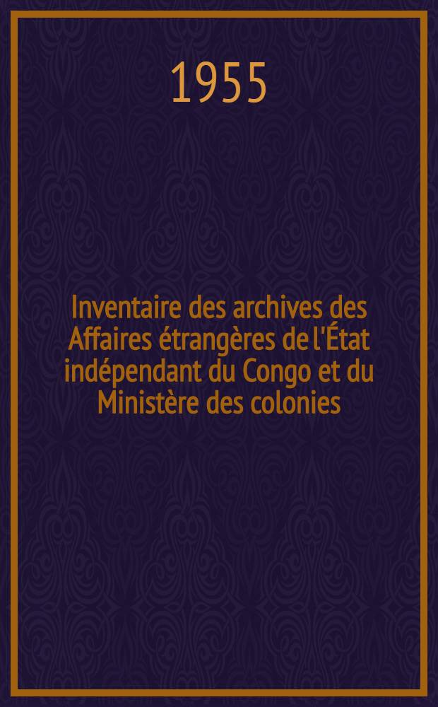 Inventaire des archives des Affaires étrangères de l'État indépendant du Congo et du Ministère des colonies (1885-1914)