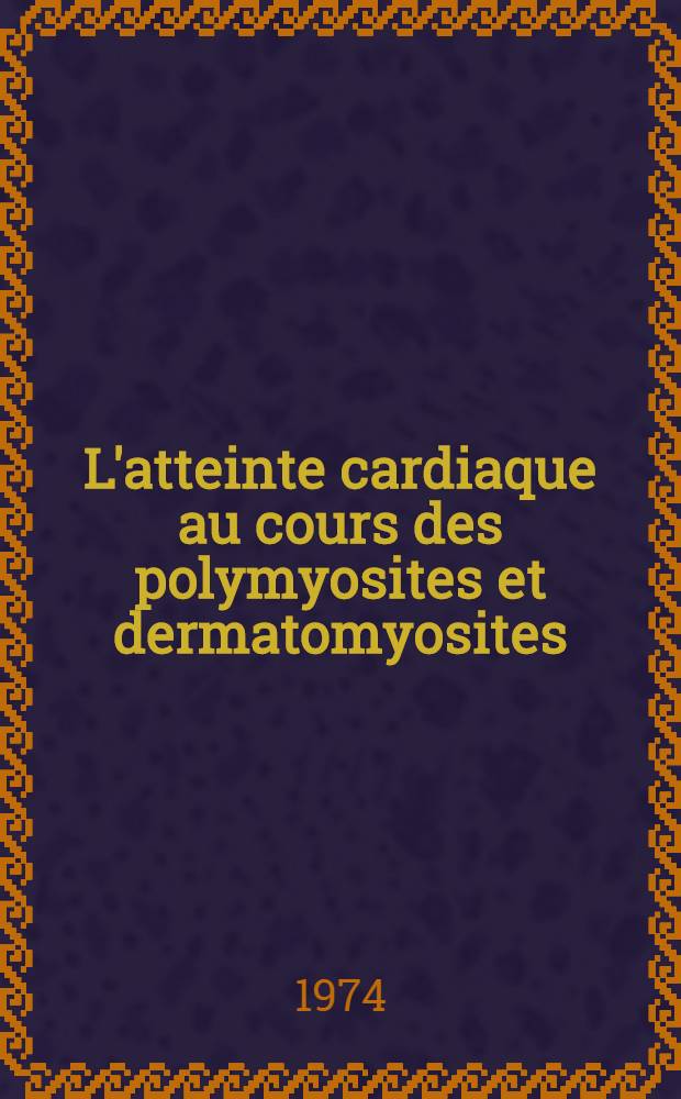 L'atteinte cardiaque au cours des polymyosites et dermatomyosites : &Agrave; propos d'un cas : Th&egrave;se ..
