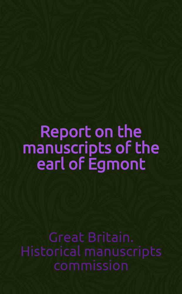 Report on the manuscripts of the earl of Egmont : Vol. 1-2