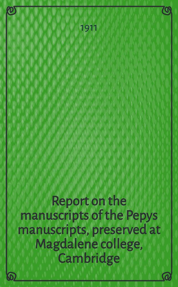 Report on the manuscripts of the Pepys manuscripts, preserved at Magdalene college, Cambridge