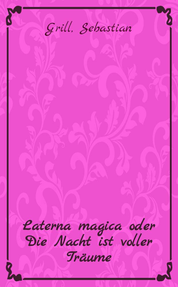 Laterna magica oder Die Nacht ist voller Tr&auml;ume : Ein Capriccio : Roman