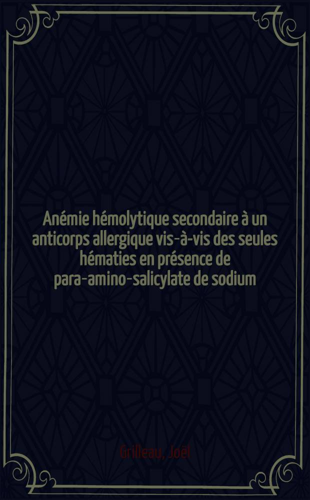 Anémie hémolytique secondaire à un anticorps allergique vis-à-vis des seules hématies en présence de para-amino-salicylate de sodium : Étude clinique, immunologique et revue de la littérature : Thèse ..