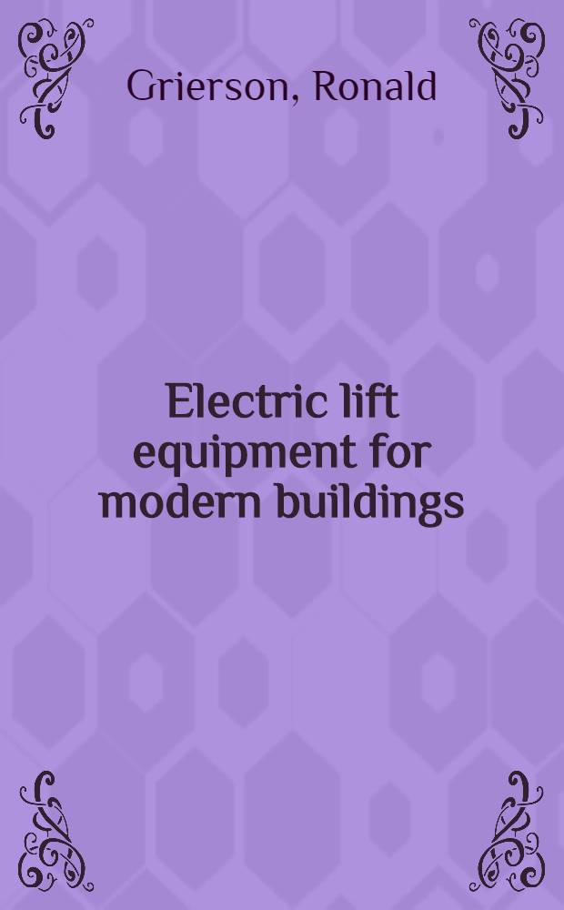Electric lift equipment for modern buildings : A practical guide to its selection, installation, operation and maintenance